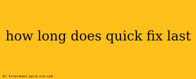 how long does quick fix last