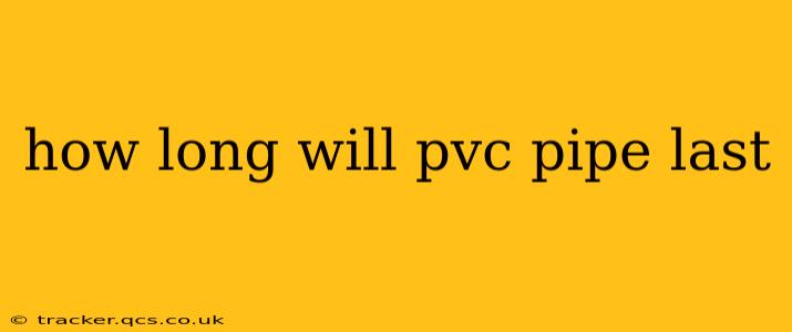 how long will pvc pipe last