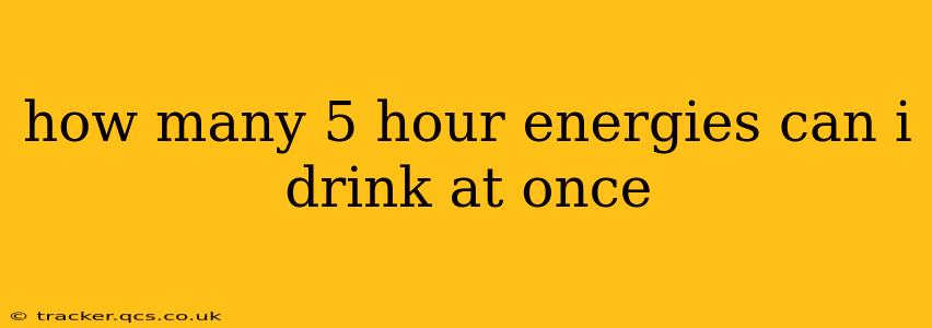 how many 5 hour energies can i drink at once