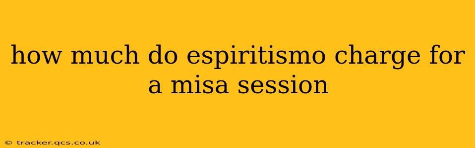 how much do espiritismo charge for a misa session