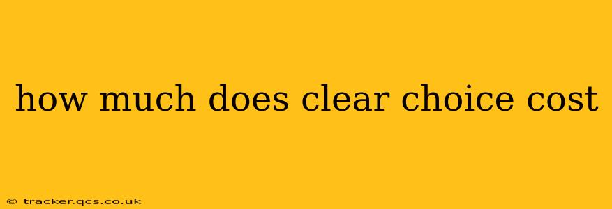 how much does clear choice cost