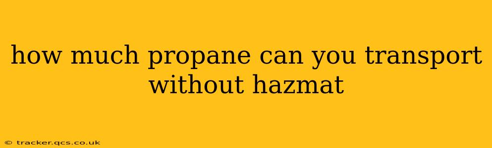 how much propane can you transport without hazmat