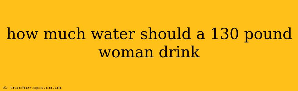 how much water should a 130 pound woman drink