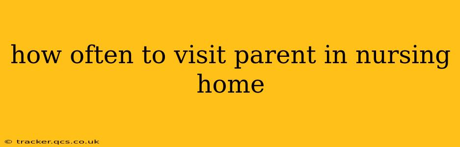 how often to visit parent in nursing home