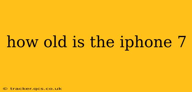 how old is the iphone 7