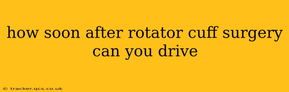 how soon after rotator cuff surgery can you drive