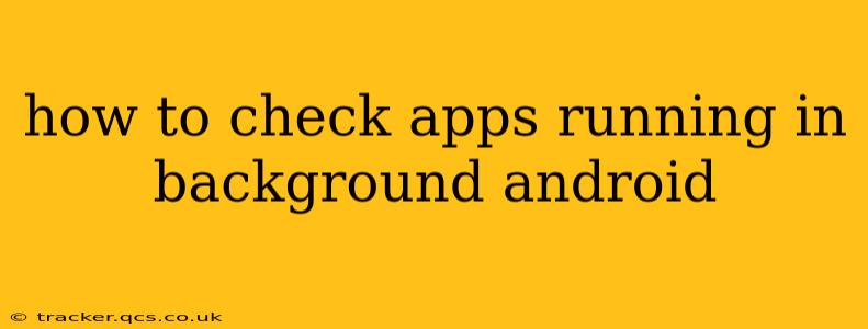 how to check apps running in background android