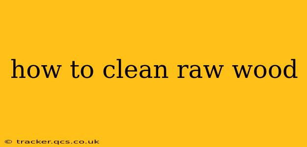 how to clean raw wood