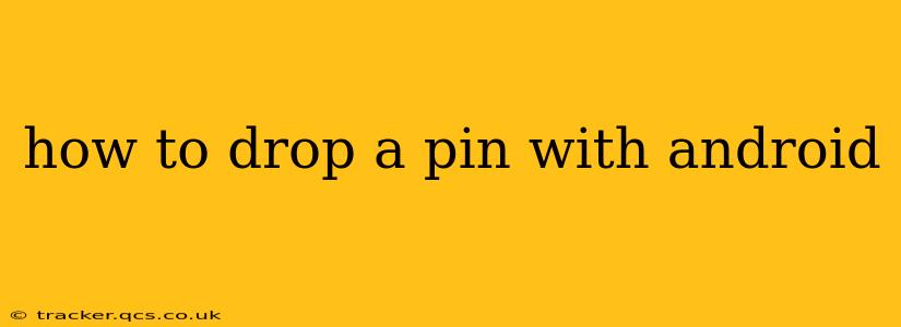 how to drop a pin with android