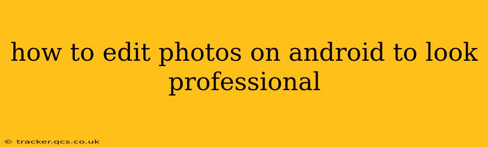 how to edit photos on android to look professional