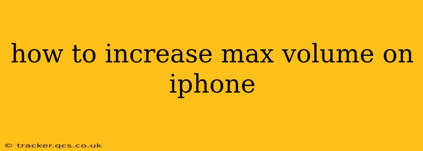 how to increase max volume on iphone