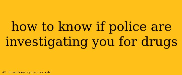 how to know if police are investigating you for drugs