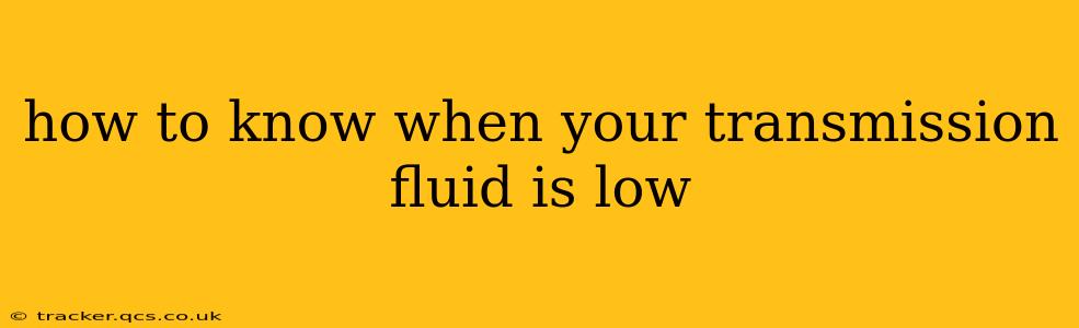 how to know when your transmission fluid is low
