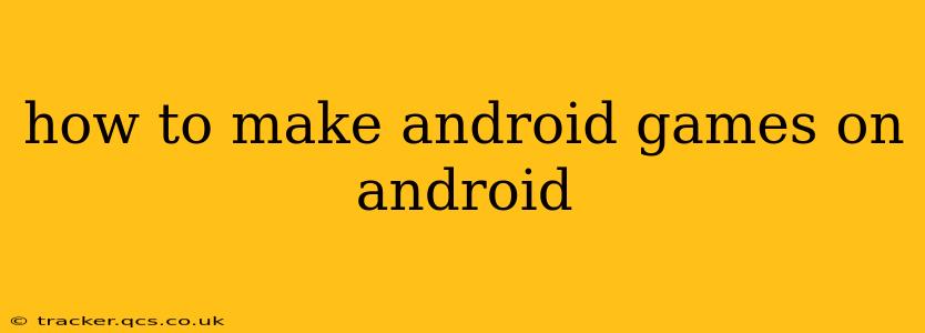 how to make android games on android
