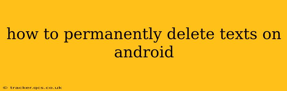 how to permanently delete texts on android