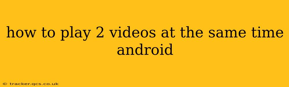 how to play 2 videos at the same time android