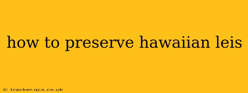 how to preserve hawaiian leis