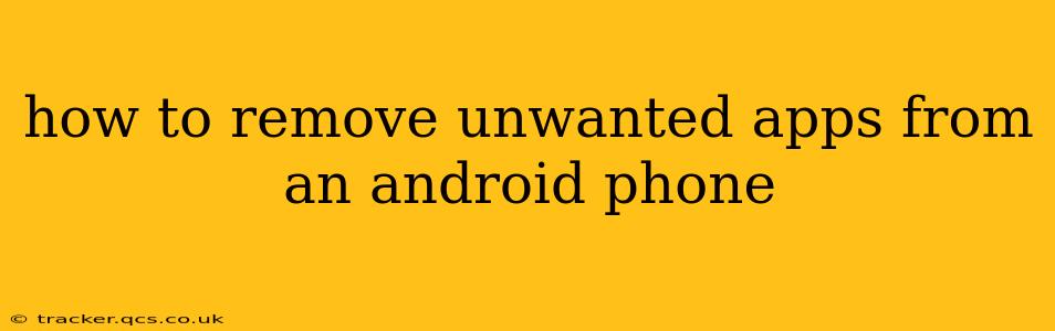 how to remove unwanted apps from an android phone