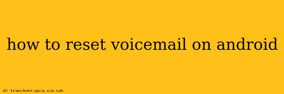 how to reset voicemail on android