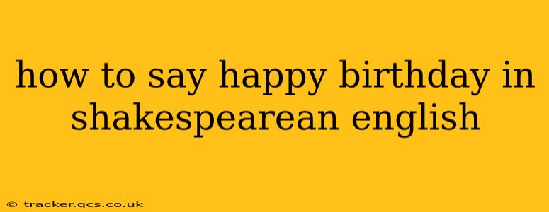 how to say happy birthday in shakespearean english