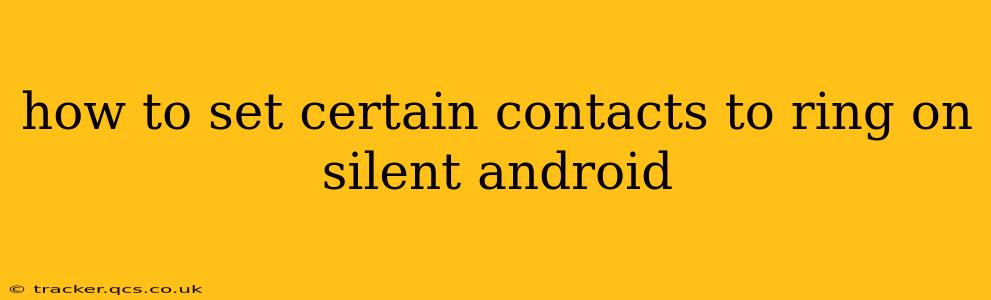 how to set certain contacts to ring on silent android