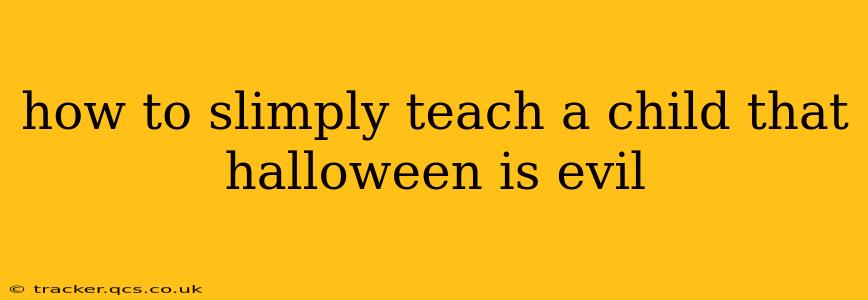 how to slimply teach a child that halloween is evil