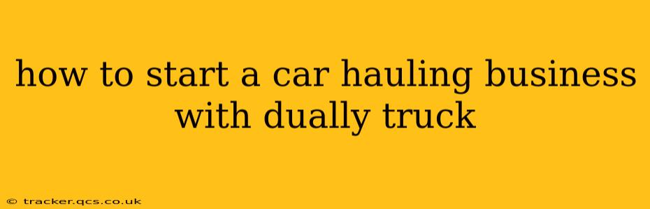 how to start a car hauling business with dually truck