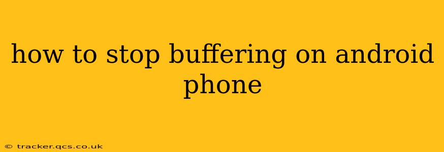 how to stop buffering on android phone