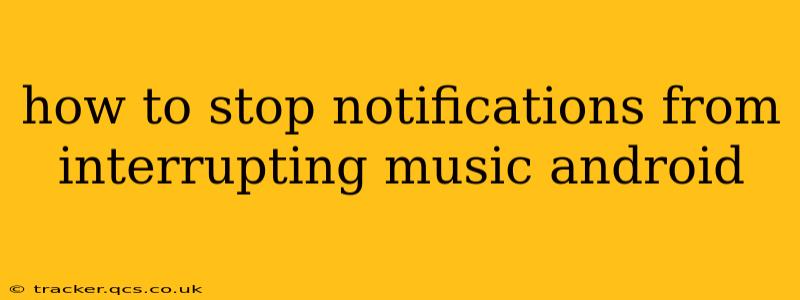 how to stop notifications from interrupting music android