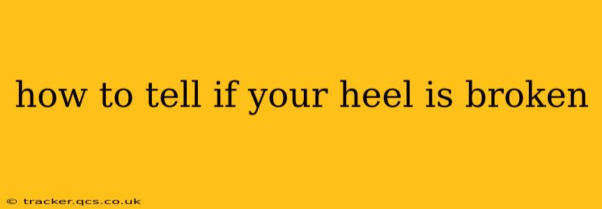 how to tell if your heel is broken
