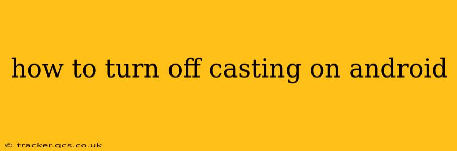 how to turn off casting on android
