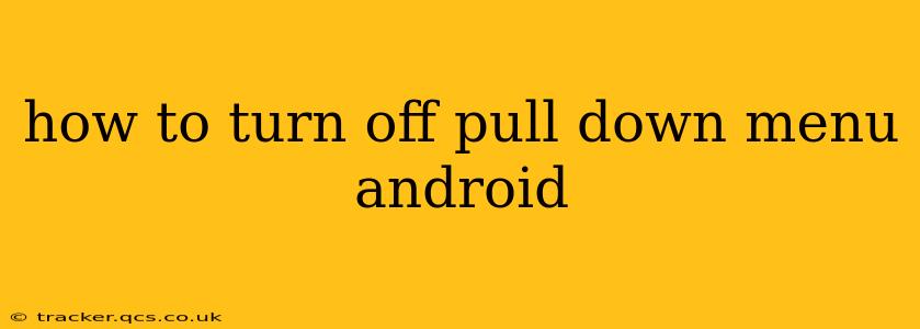 how to turn off pull down menu android