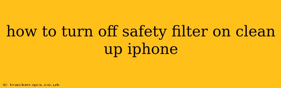 how to turn off safety filter on clean up iphone