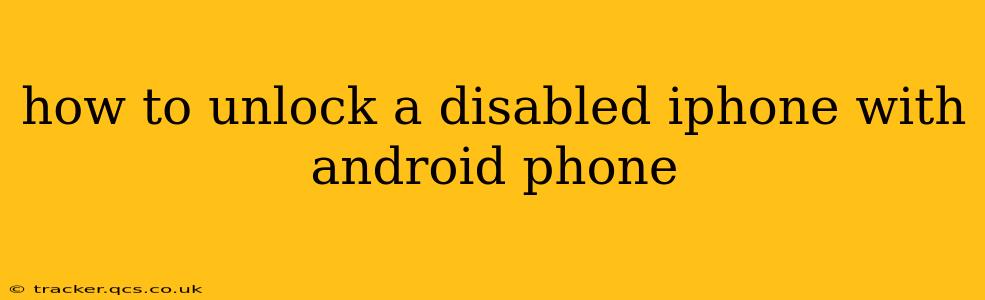 how to unlock a disabled iphone with android phone