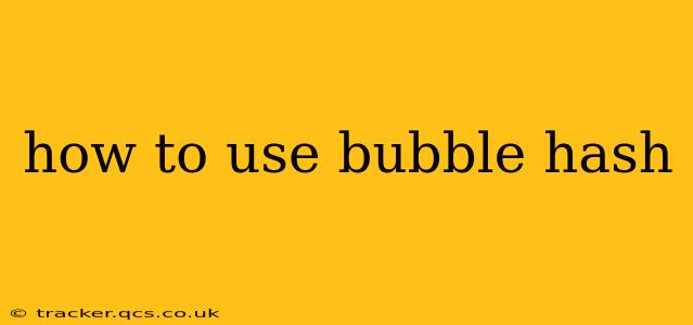 how to use bubble hash