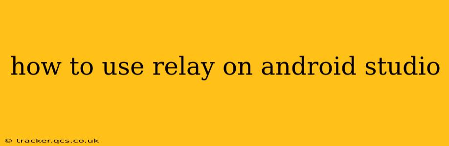 how to use relay on android studio