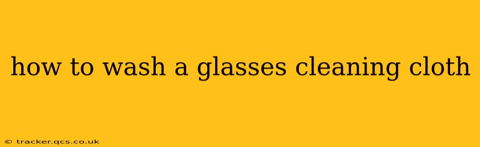 how to wash a glasses cleaning cloth