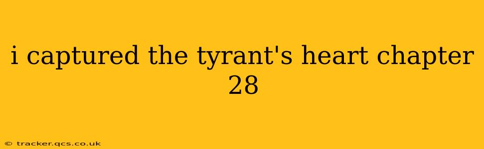 i captured the tyrant's heart chapter 28