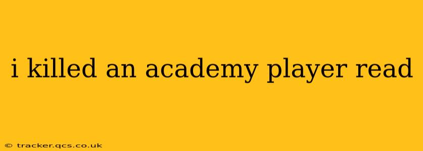 i killed an academy player read