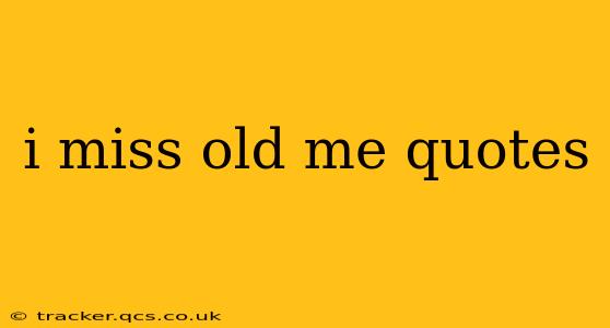 i miss old me quotes