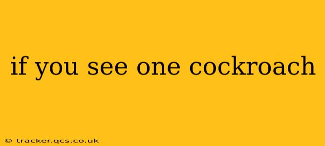 if you see one cockroach