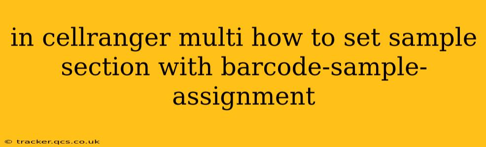 in cellranger multi how to set sample section with barcode-sample-assignment