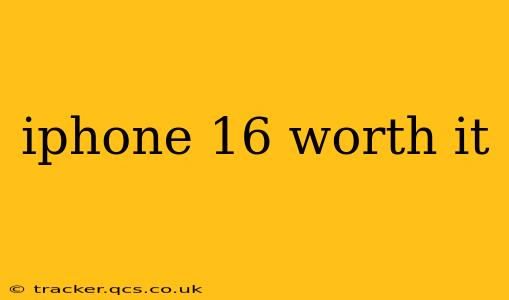 iphone 16 worth it