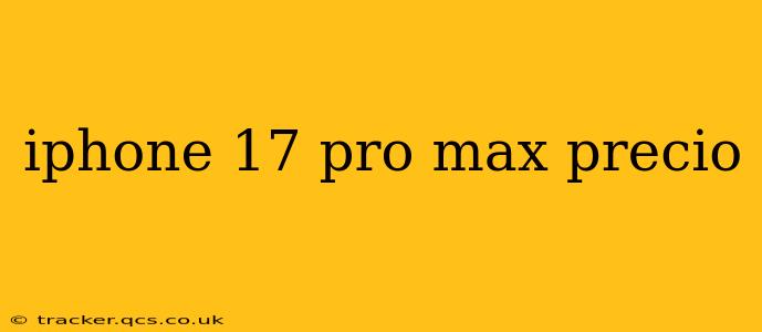 iphone 17 pro max precio