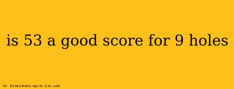 is 53 a good score for 9 holes