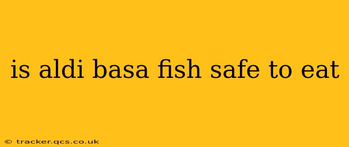 is aldi basa fish safe to eat