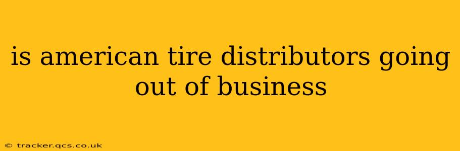 is american tire distributors going out of business