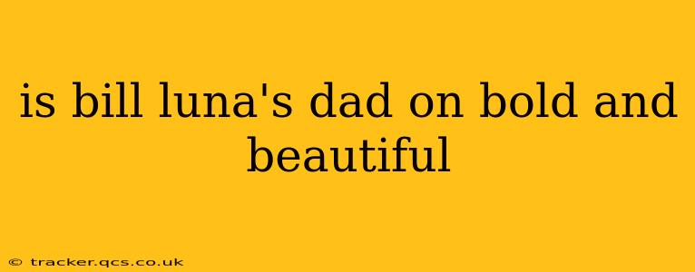 is bill luna's dad on bold and beautiful