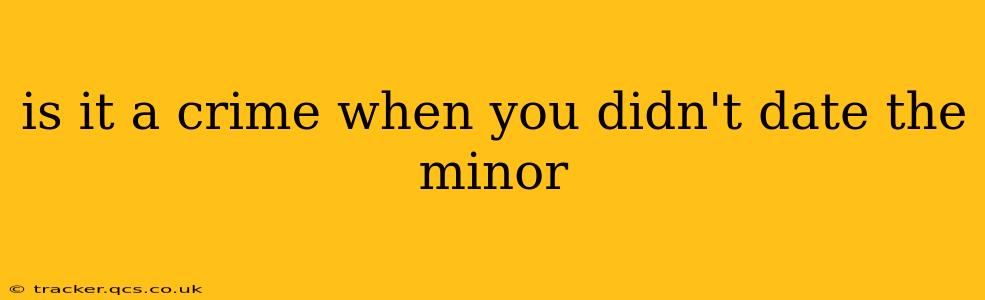 is it a crime when you didn't date the minor