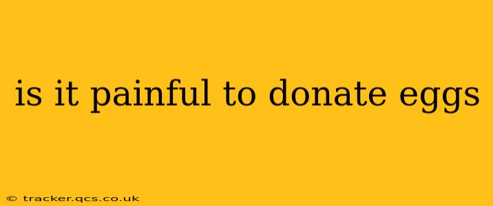 is it painful to donate eggs